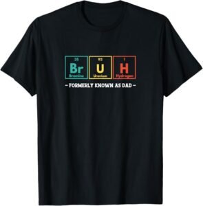 Bruh Formerly Known as Dad Shirt Periodic Table Joke