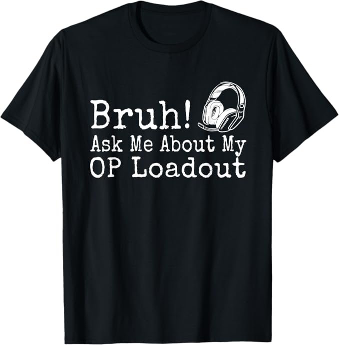 Gaming shirt that says “Ask Me About My OP Loadout” with headset graphic