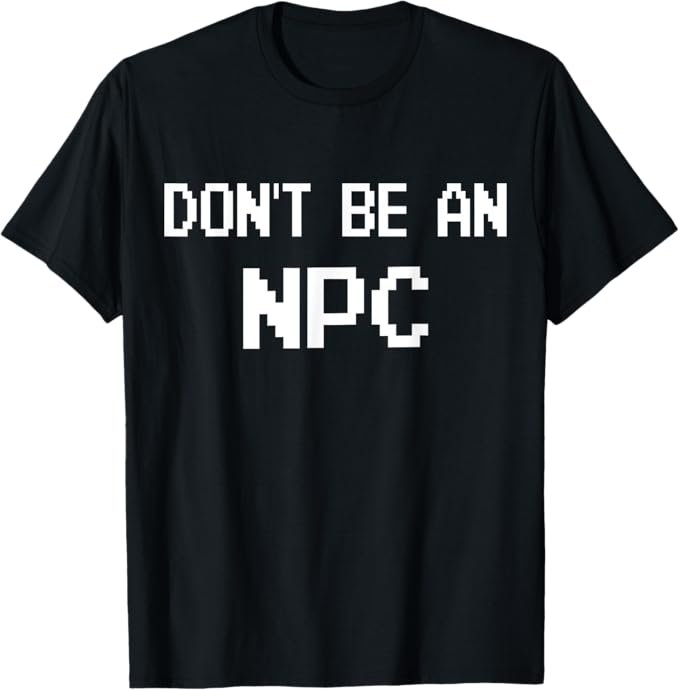 Funny pixel font shirt with “Don’t Be an NPC” gamer quote